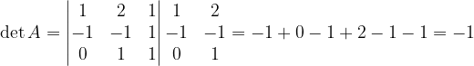 \dpi{120} \det A=\begin{vmatrix} 1 & 2 &1 \\ -1& -1 & 1\\ 0& 1 & 1 \end{vmatrix}\begin{matrix} 1 & 2\\ -1 & -1\\ 0 & 1 \end{matrix}=-1+0-1+2-1-1=-1